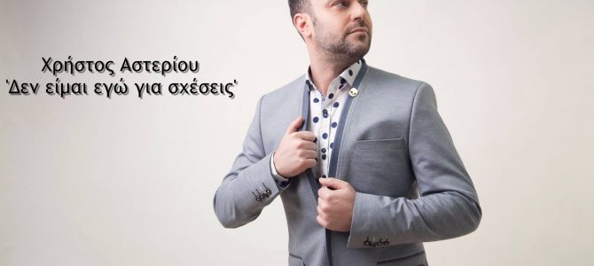 ΧΡΗΣΤΟΣ ΑΣΤΕΡΙΟΥ – ΔΕΝ ΕΙΜΑΙ ΕΓΩ ΓΙΑ ΣΧΕΣΕΙΣ (ΝΕΑ ΚΥΚΛΟΦΟΡΙΑ)